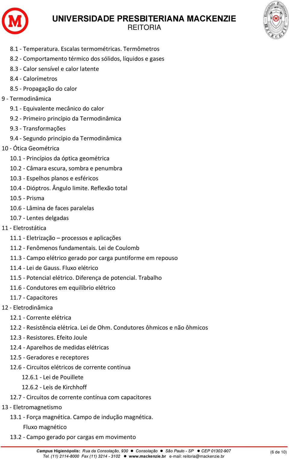 4 - Segundo princípio da Termodinâmica 10 - Ótica Geométrica 10.1 - Princípios da óptica geométrica 10.2 - Câmara escura, sombra e penumbra 10.3 - Espelhos planos e esféricos 10.4 - Dióptros.