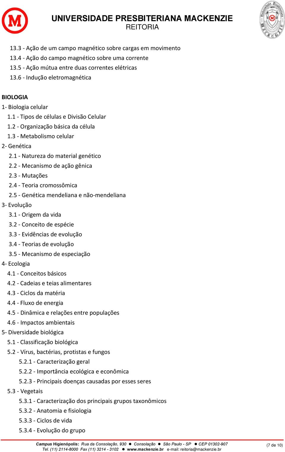 1 - Natureza do material genético 2.2 - Mecanismo de ação gênica 2.3 - Mutações 2.4 - Teoria cromossômica 2.5 - Genética mendeliana e não-mendeliana 3- Evolução 3.1 - Origem da vida 3.