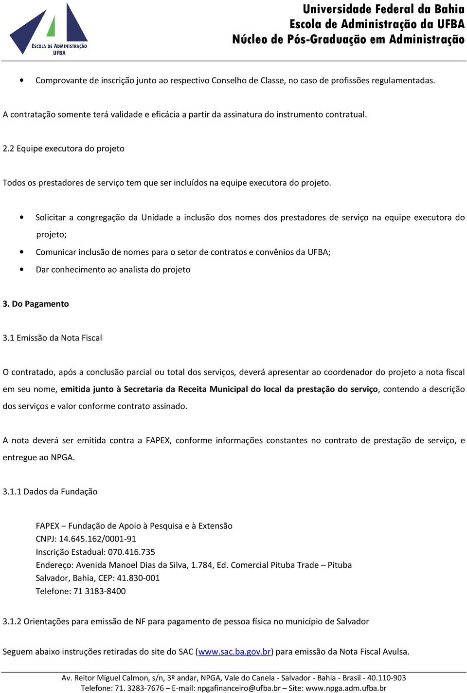 Solicitar a congregação da Unidade a inclusão dos nomes dos prestadores de serviço na equipe executora do projeto; Comunicar inclusão de nomes para o setor de contratos e convênios da UFBA; Dar