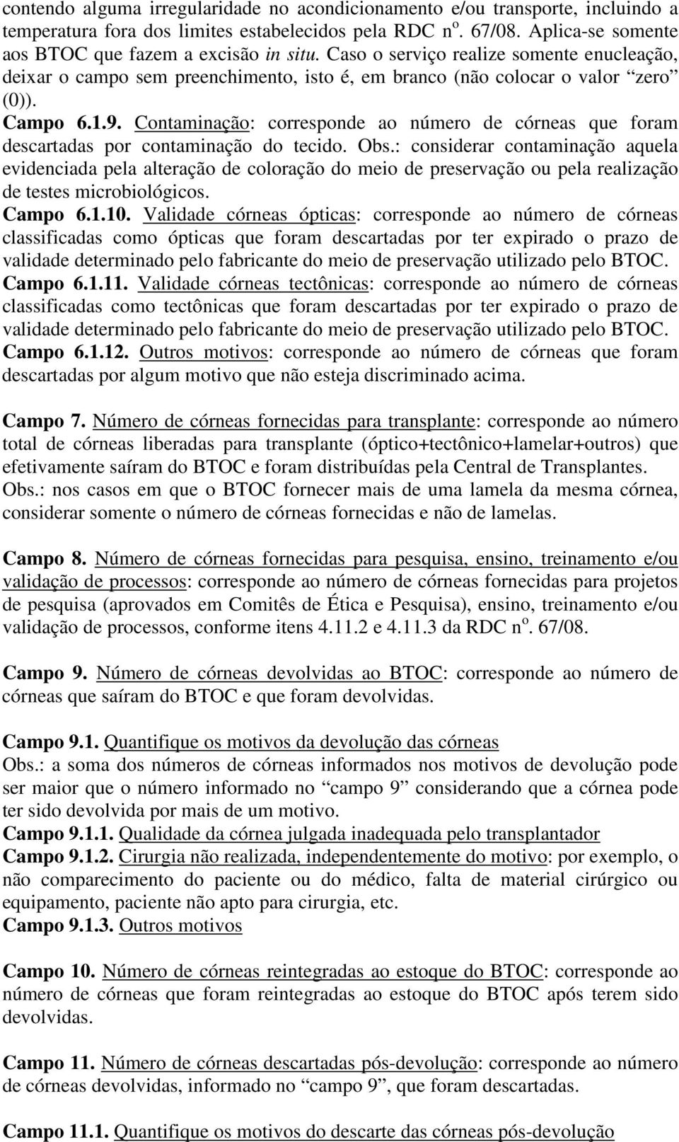 Contaminação: corresponde ao número de córneas que foram descartadas por contaminação do tecido. Obs.