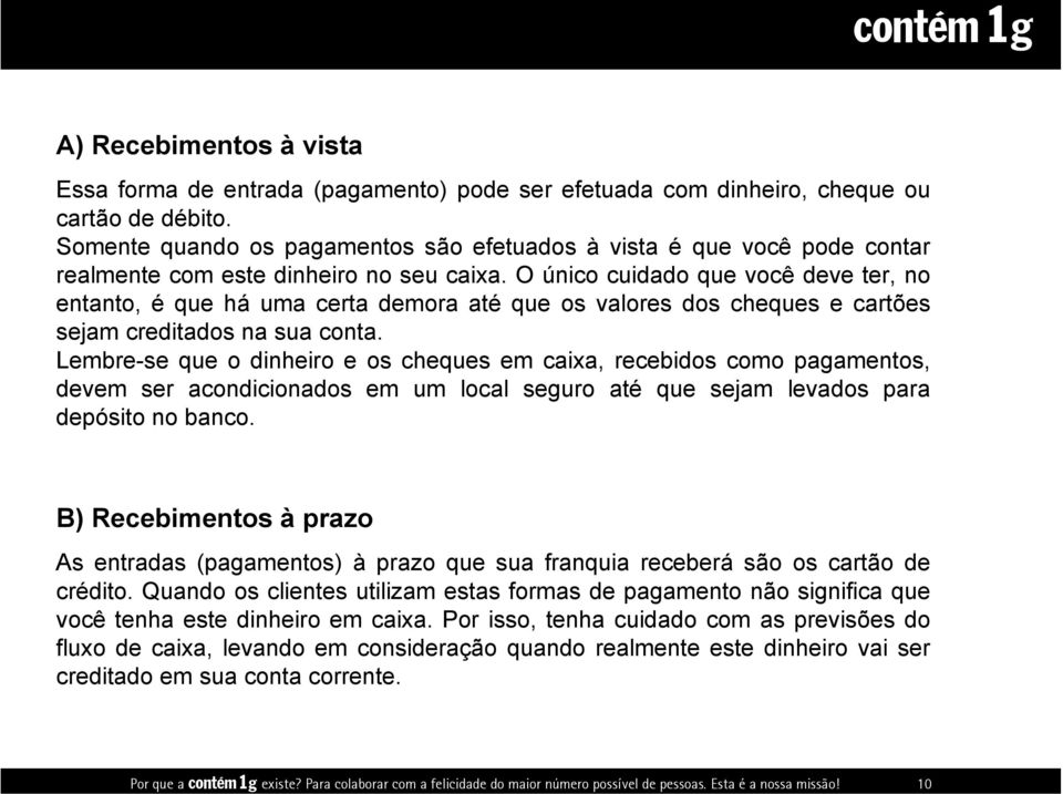 Somente quando os pagamentos são efetuados à vista é que você pode contar realmente com este dinheiro no seu caixa.