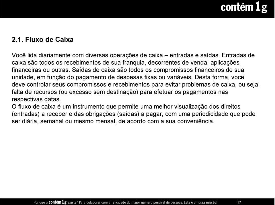 Saídas de caixa são todos os compromissos financeiros de sua unidade, em função do pagamento de despesas fixas ou variáveis.