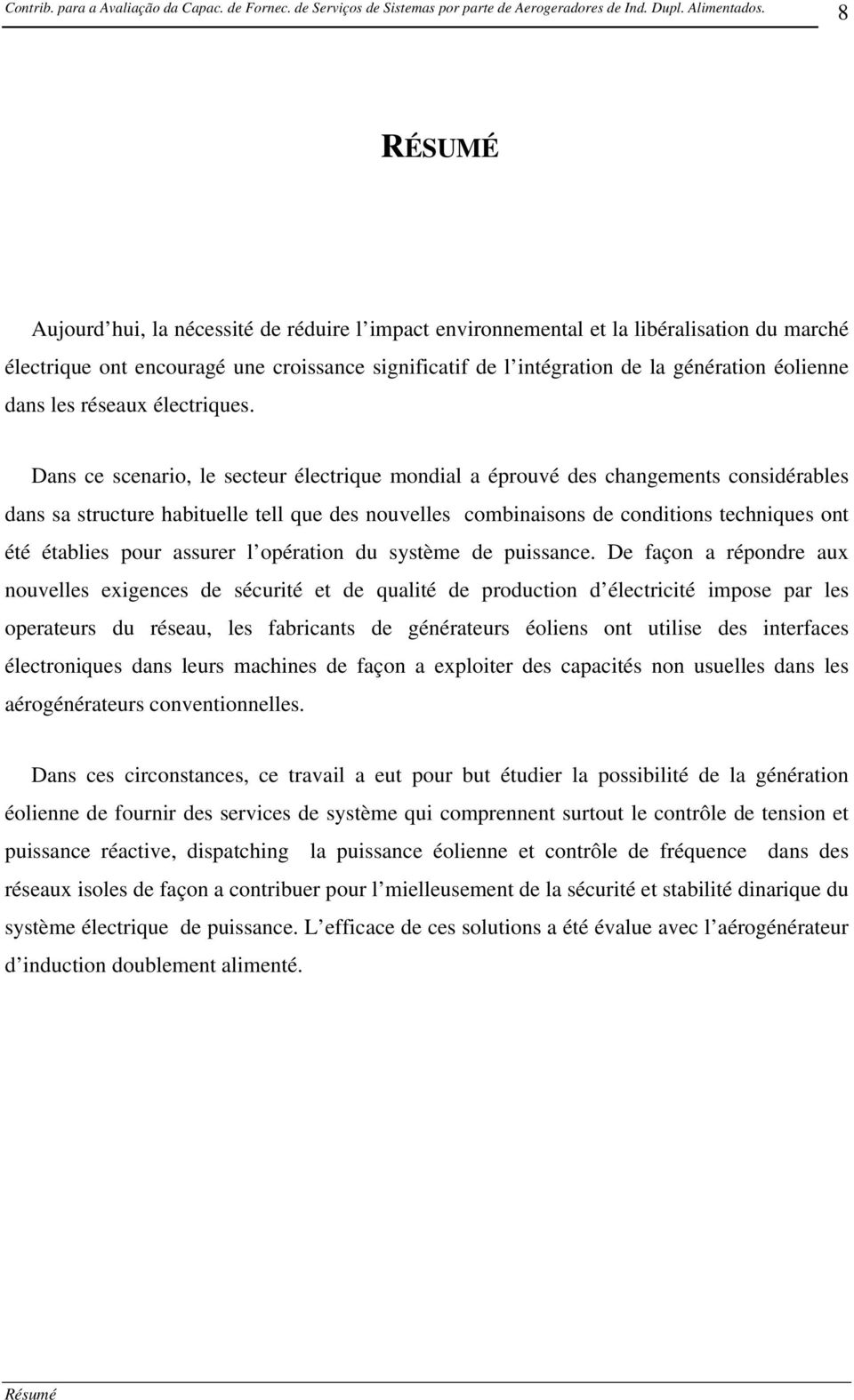 Dans ce scenario, le secteur électrique mondial a éprouvé des changements considérables dans sa structure habituelle tell que des nouvelles combinaisons de conditions techniques ont été établies pour