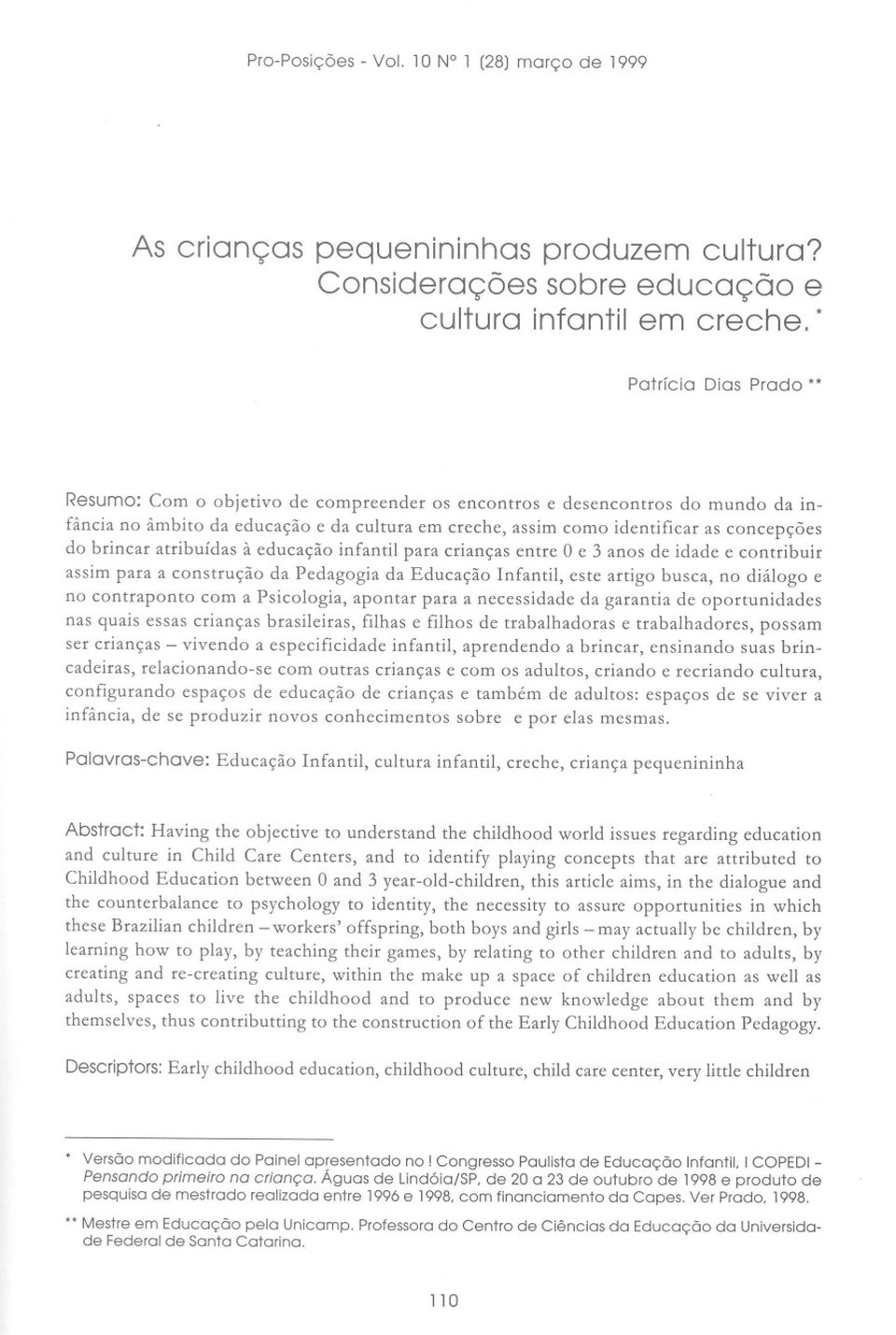 brincar atribuídas à educação infantil para crianças entre Oe 3 anos de idade e contribuir assim para a construção da Pedagogia da Educação Infantil, este artigo busca, no diálogo e no contraponto