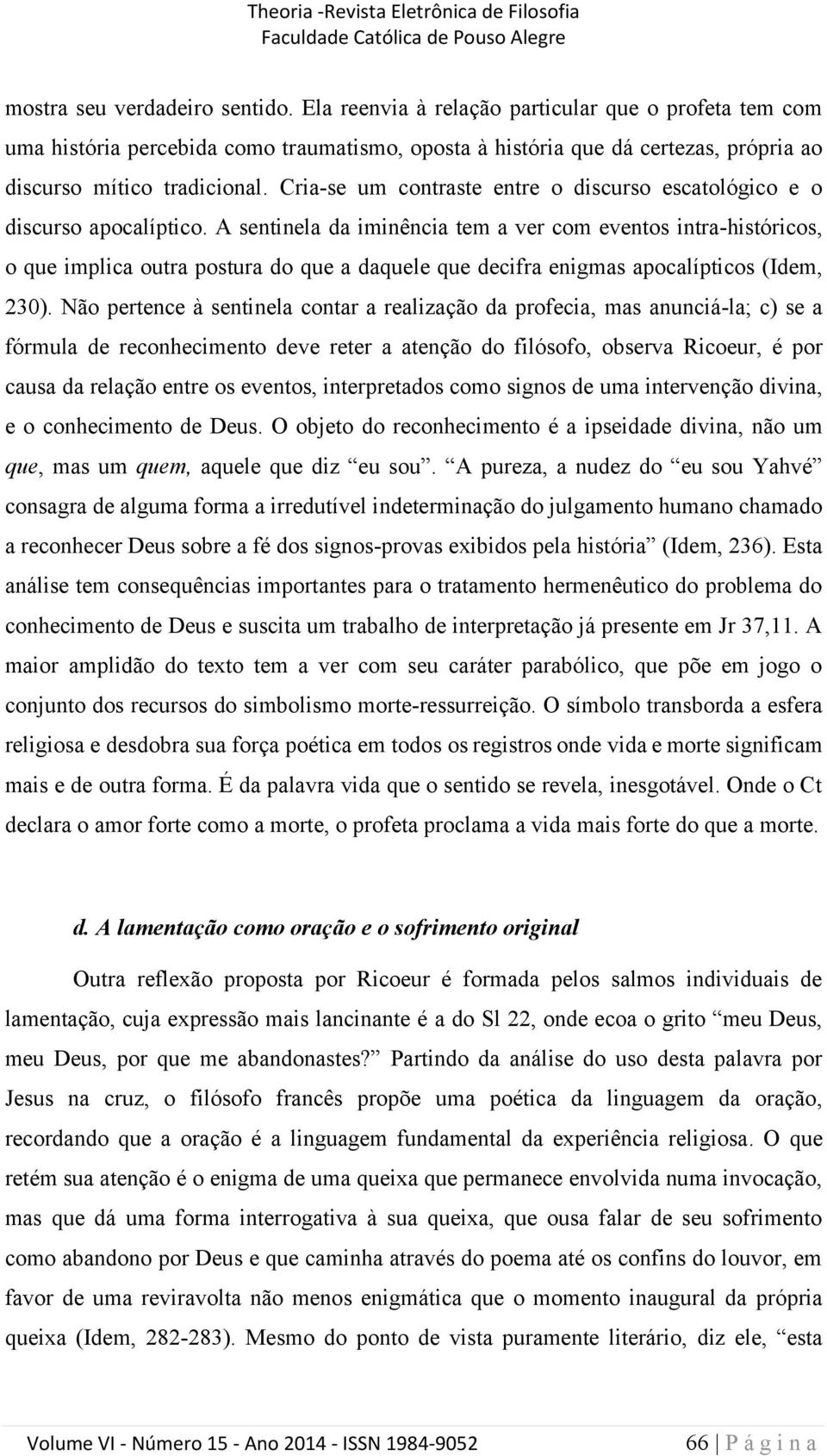 Cria-se um contraste entre o discurso escatológico e o discurso apocalíptico.