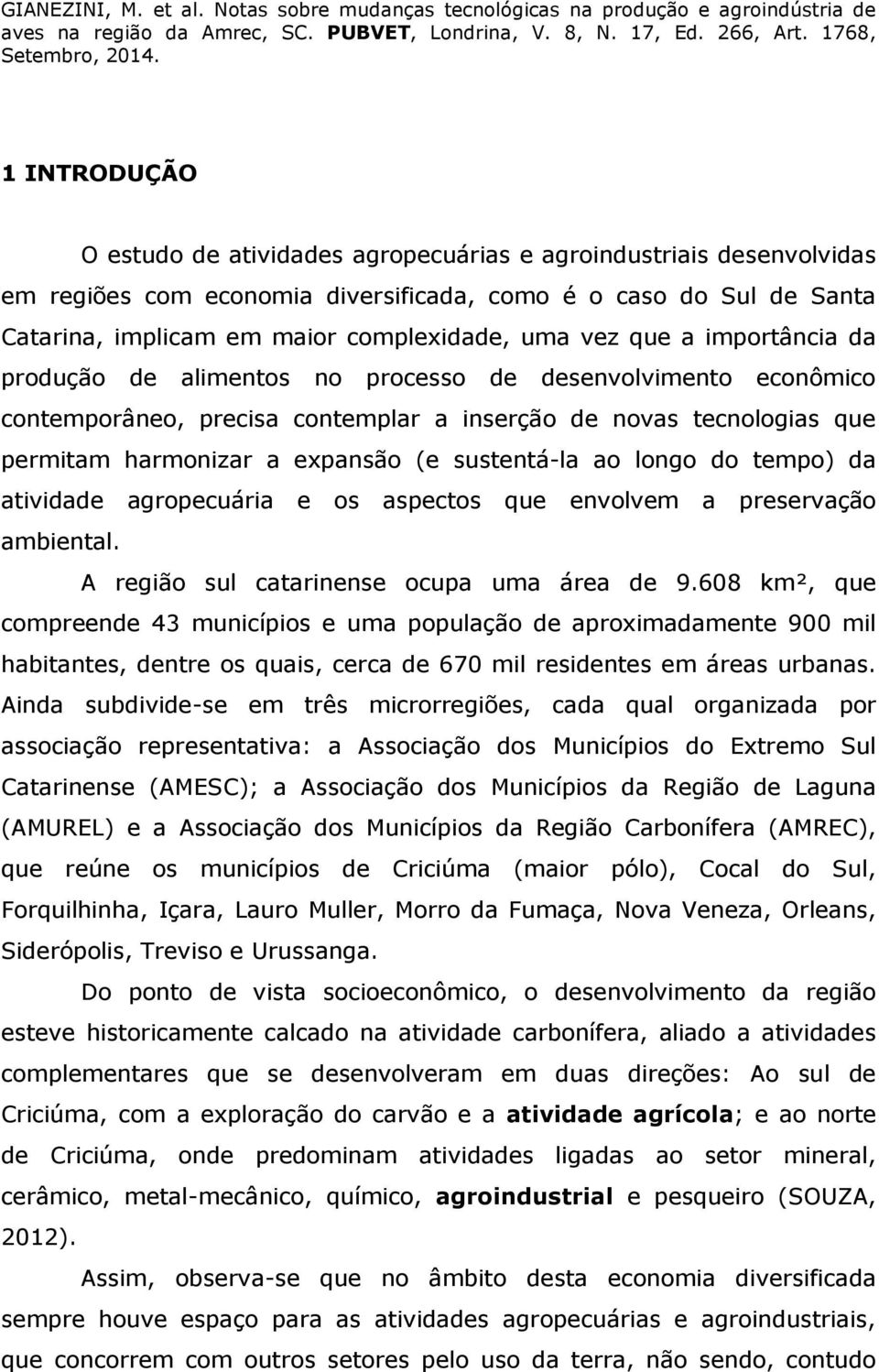 sustentá-la ao longo do tempo) da atividade agropecuária e os aspectos que envolvem a preservação ambiental. A região sul catarinense ocupa uma área de 9.