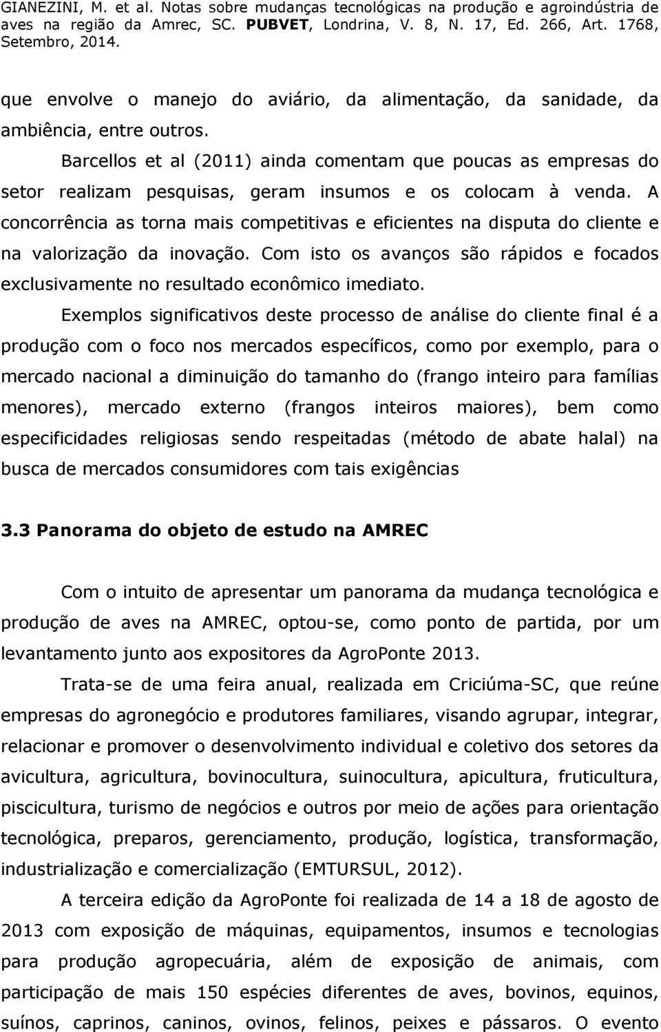 A concorrência as torna mais competitivas e eficientes na disputa do cliente e na valorização da inovação. Com isto os avanços são rápidos e focados exclusivamente no resultado econômico imediato.