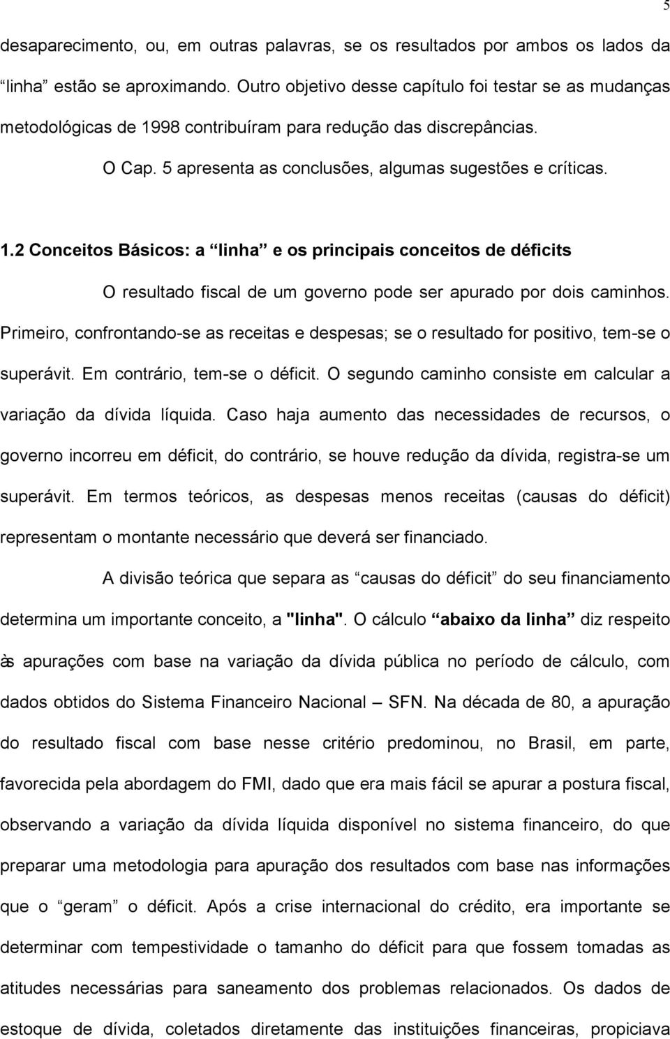 98 contribuíram para redução das discrepâncias. O Cap. 5 apresenta as conclusões, algumas sugestões e críticas. 1.