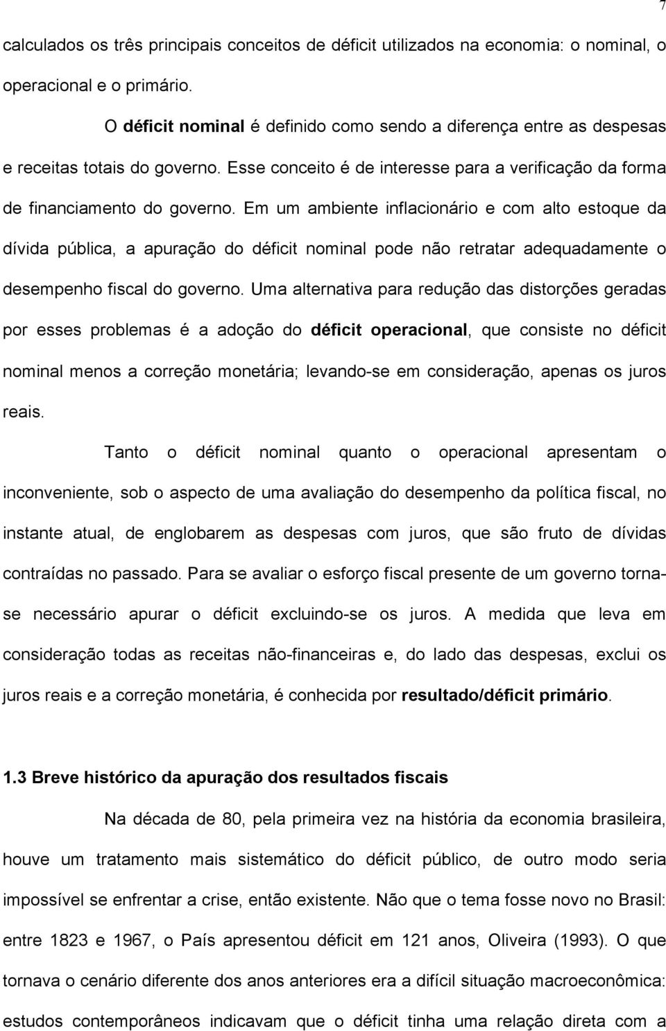 Em um ambiente inflacionário e com alto estoque da dívida pública, a apuração do déficit nominal pode não retratar adequadamente o desempenho fiscal do governo.