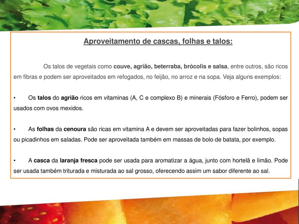 As folhas da cenoura são ricas em vitamina A e devem ser aproveitadas para fazer bolinhos, sopas ou picadinhos em saladas.