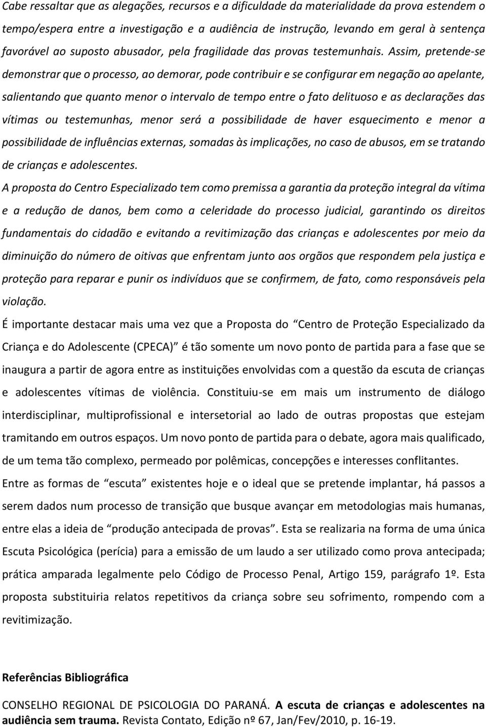 Assim, pretende-se demonstrar que o processo, ao demorar, pode contribuir e se configurar em negação ao apelante, salientando que quanto menor o intervalo de tempo entre o fato delituoso e as