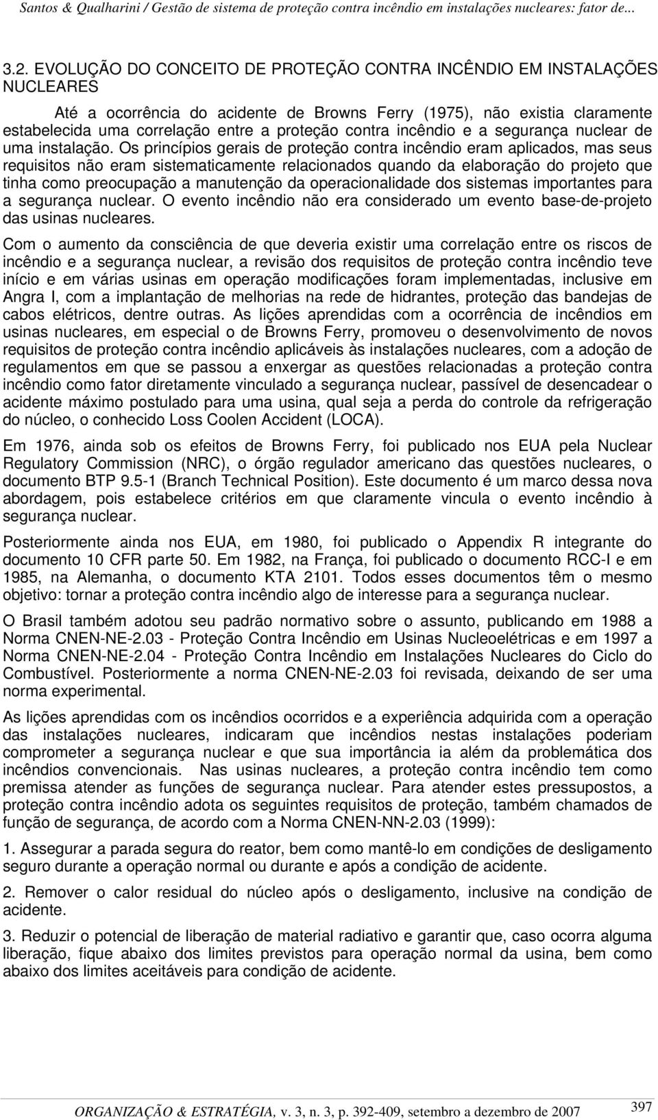 Os princípios gerais de proteção contra incêndio eram aplicados, mas seus requisitos não eram sistematicamente relacionados quando da elaboração do projeto que tinha como preocupação a manutenção da