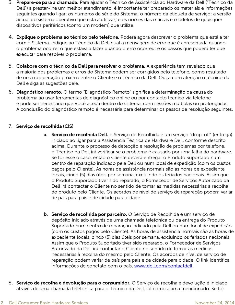 números de série do Sistema; o número da etiqueta de serviço; a versão actual do sistema operativo que está a utilizar; e os nomes das marcas e modelos de quaisquer dispositivos periféricos (como um