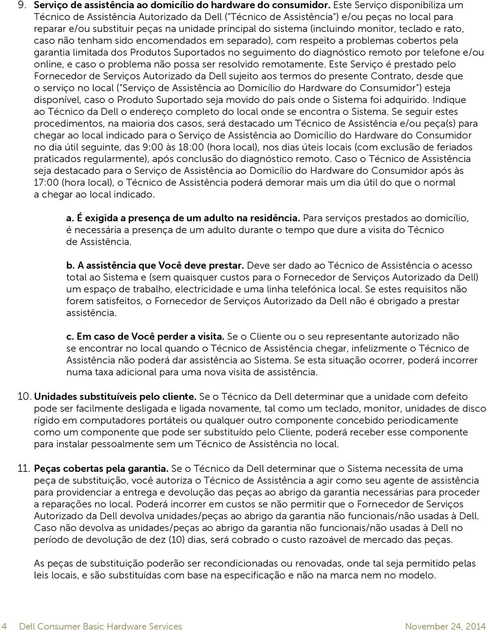 monitor, teclado e rato, caso não tenham sido encomendados em separado), com respeito a problemas cobertos pela garantia limitada dos Produtos Suportados no seguimento do diagnóstico remoto por