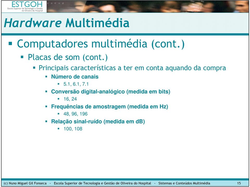 1 Conversão digital-analógico (medida em bits) 16, 24 Frequências de amostragem (medida em Hz)