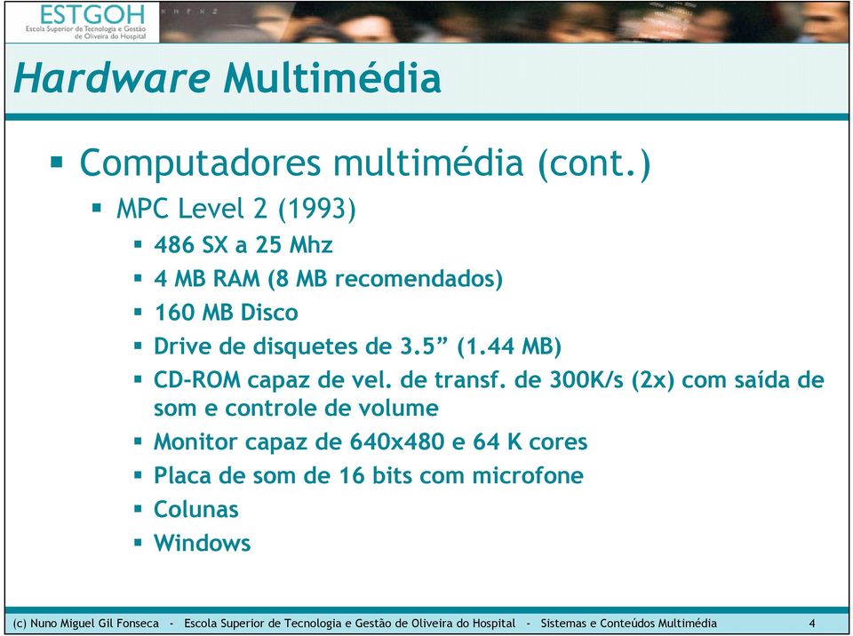 de 300K/s (2x) com saída de som e controle de volume Monitor capaz de 640x480 e 64 K cores Placa de som