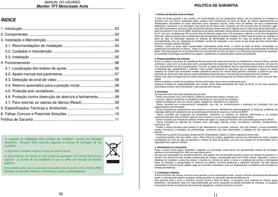 ..09 4.7. Para retornar os valores de fábrica (Reset)...09 5. Especificações Técnicas e Ambientais...10 6. Falhas Comuns e Possíveis Soluções...10 Política de Garantia...11 1.