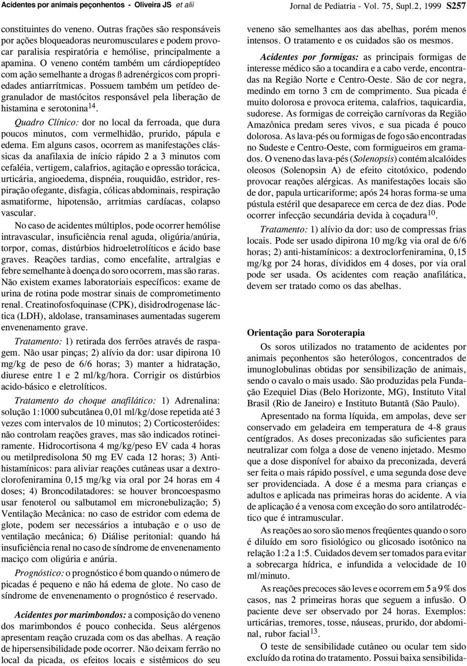 O veneno contém também um cárdiopeptídeo com ação semelhante a drogas ß adrenérgicos com propriedades antiarrítmicas.