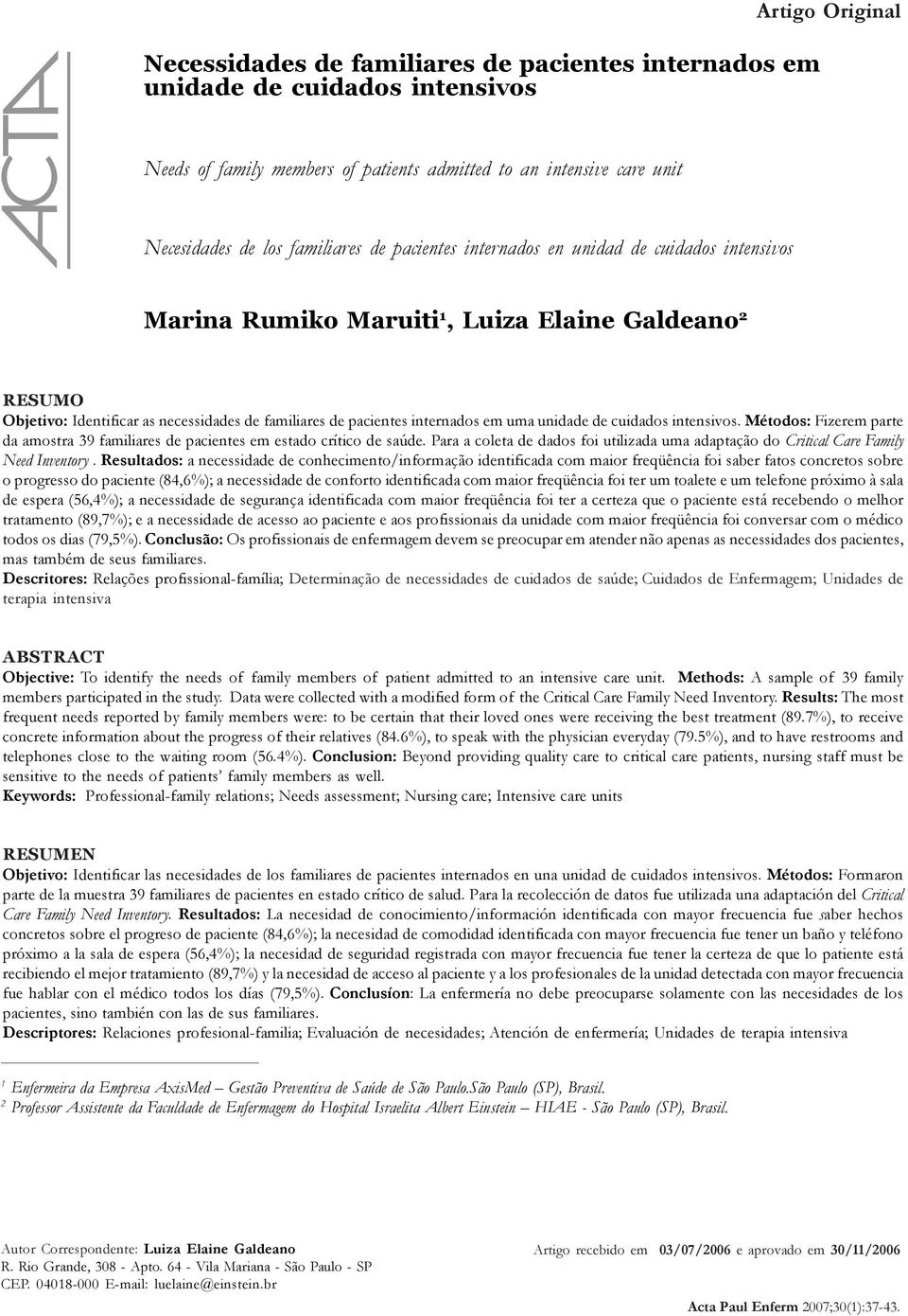 intensivos. Métodos: Fizerem parte da amostra 39 familiares de s em estado crítico de saúde. Para a coleta de dados foi utilizada uma adaptação do Critical Care Family Need Inventory.