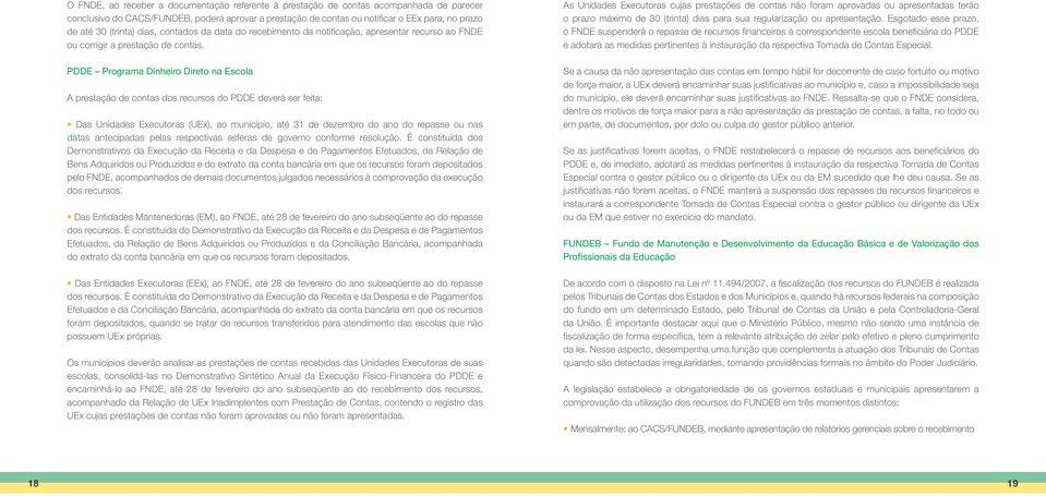 PDDE Programa Dinheiro Direto na Escola A prestação de contas dos recursos do PDDE deverá ser feita: Das Unidades Executoras (UEx), ao município, até 31 de dezembro do ano do repasse ou nas datas