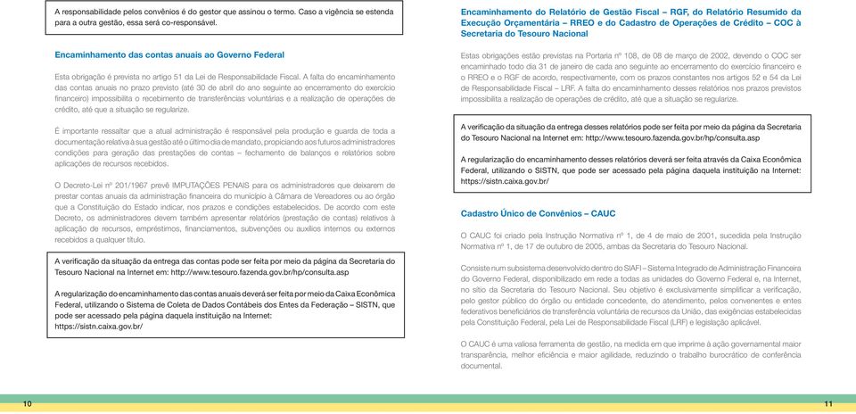 A falta do encaminhamento das contas anuais no prazo previsto (até 30 de abril do ano seguinte ao encerramento do exercício financeiro) impossibilita o recebimento de transferências voluntárias e a