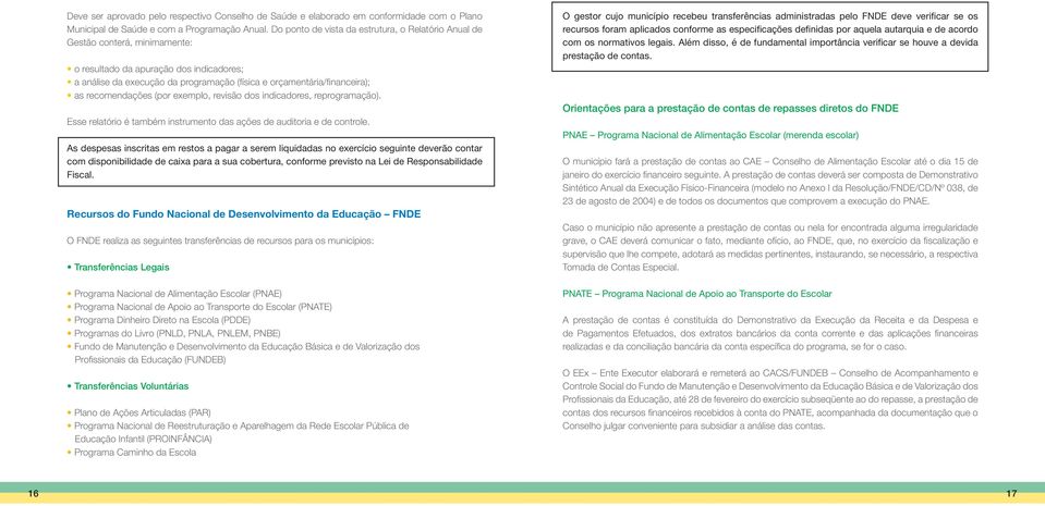 recomendações (por exemplo, revisão dos indicadores, reprogramação). Esse relatório é também instrumento das ações de auditoria e de controle.