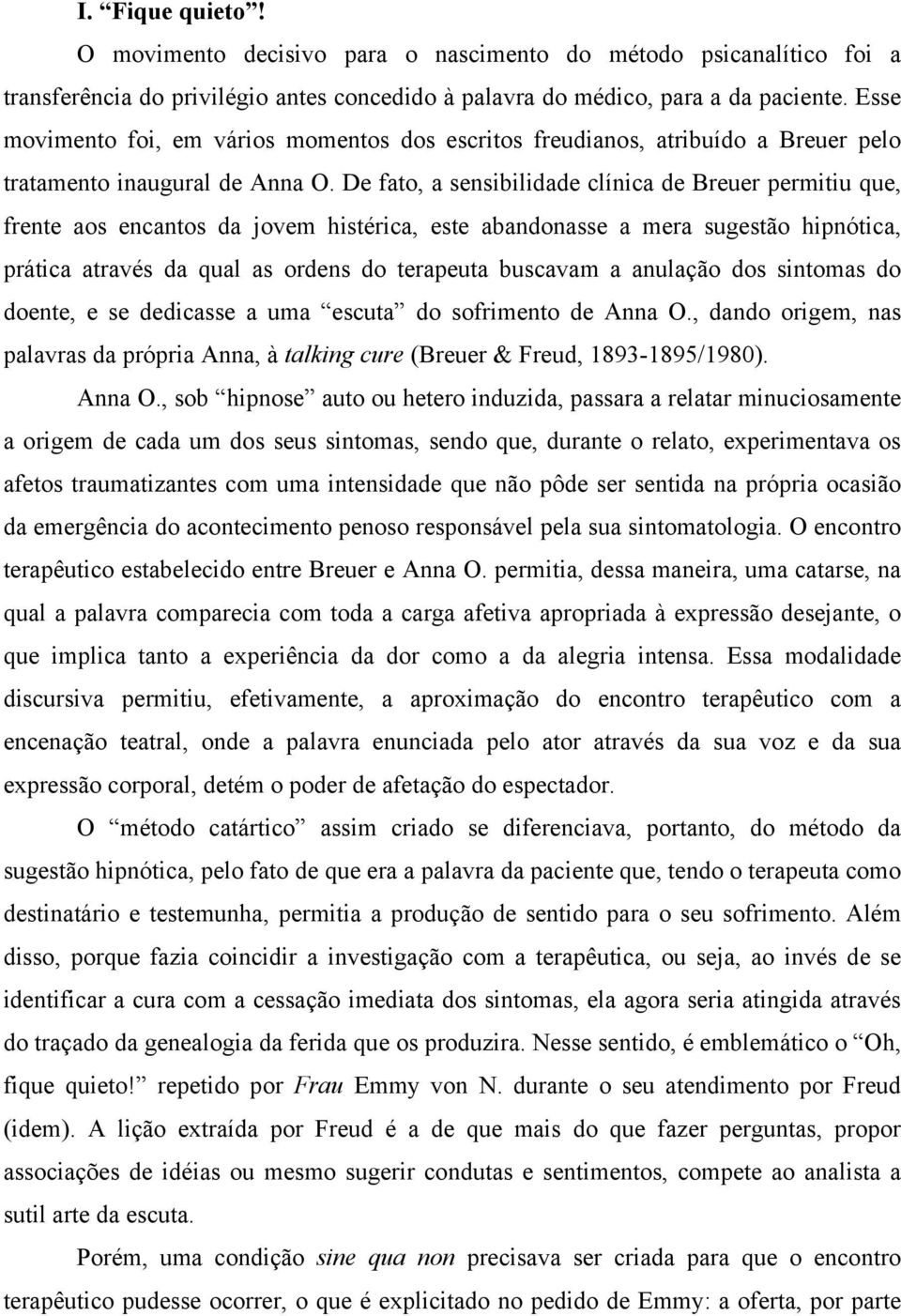 De fato, a sensibilidade clínica de Breuer permitiu que, frente aos encantos da jovem histérica, este abandonasse a mera sugestão hipnótica, prática através da qual as ordens do terapeuta buscavam a