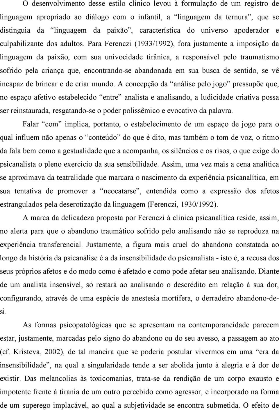 Para Ferenczi (1933/1992), fora justamente a imposição da linguagem da paixão, com sua univocidade tirânica, a responsável pelo traumatismo sofrido pela criança que, encontrando-se abandonada em sua