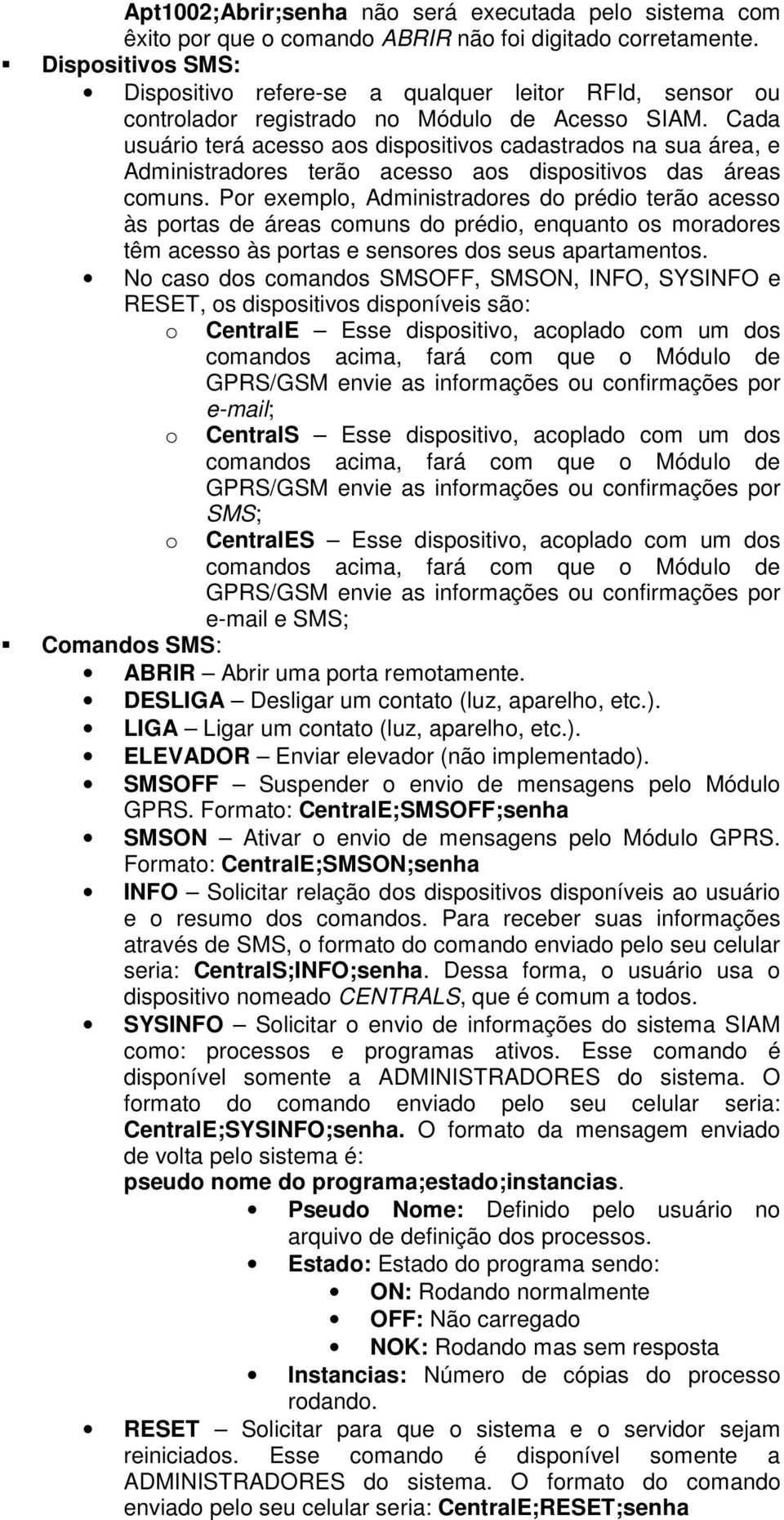 Cada usuári terá acess as dispsitivs cadastrads na sua área, e Administradres terã acess as dispsitivs das áreas cmuns.