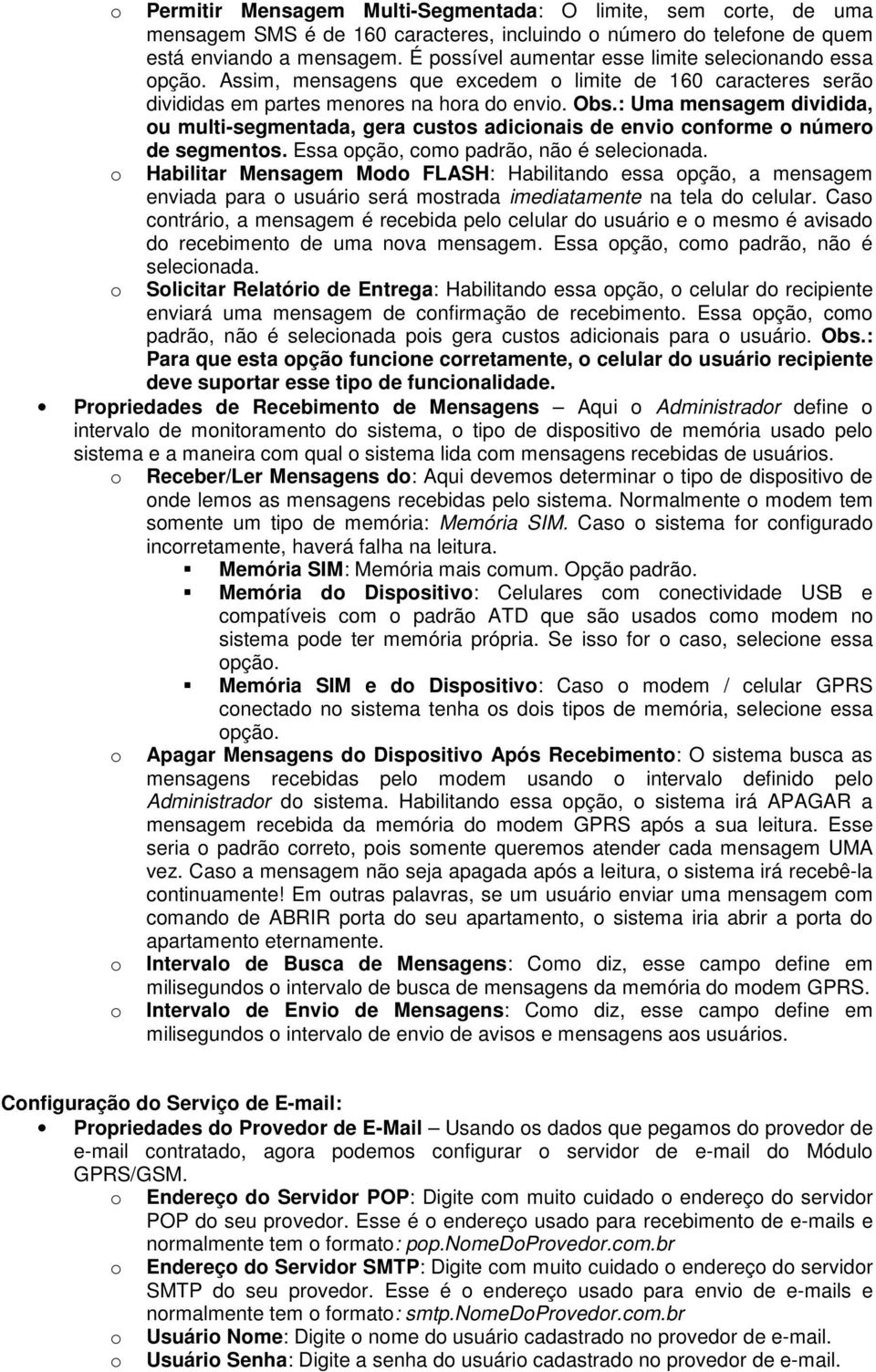 : Uma mensagem dividida, u multi-segmentada, gera custs adicinais de envi cnfrme númer de segments. Essa pçã, cm padrã, nã é selecinada.