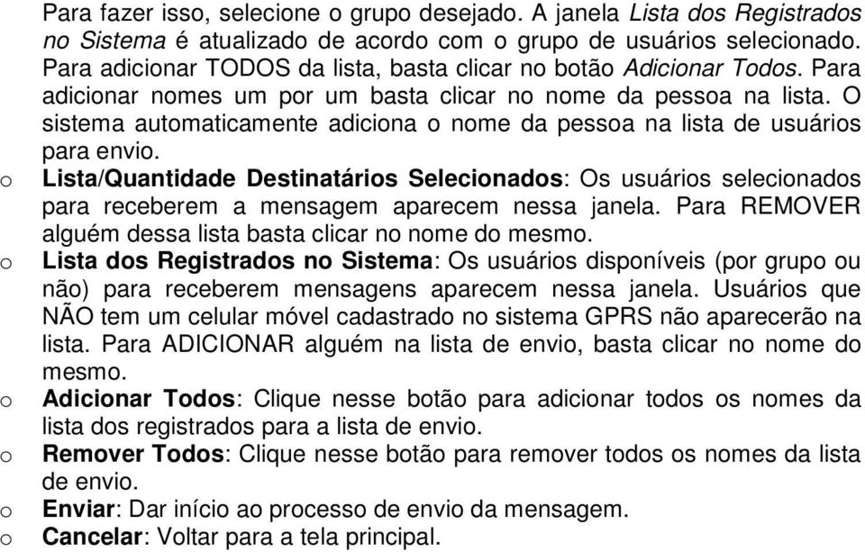 Lista/Quantidade Destinatáris Selecinads: Os usuáris selecinads para receberem a mensagem aparecem nessa janela. Para REMOVER alguém dessa lista basta clicar n nme d mesm.