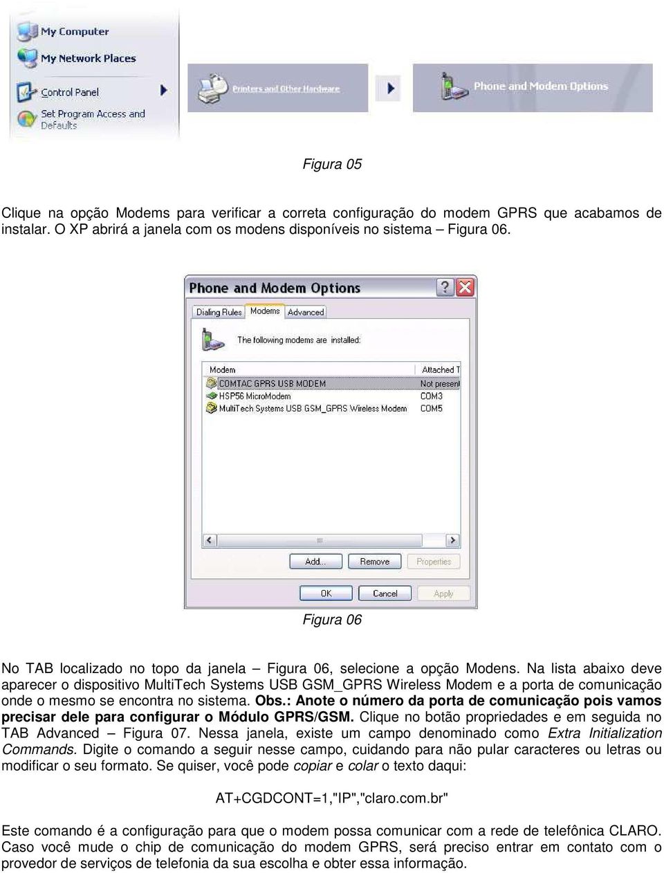 Na lista abaix deve aparecer dispsitiv MultiTech Systems USB GSM_GPRS Wireless Mdem e a prta de cmunicaçã nde mesm se encntra n sistema. Obs.