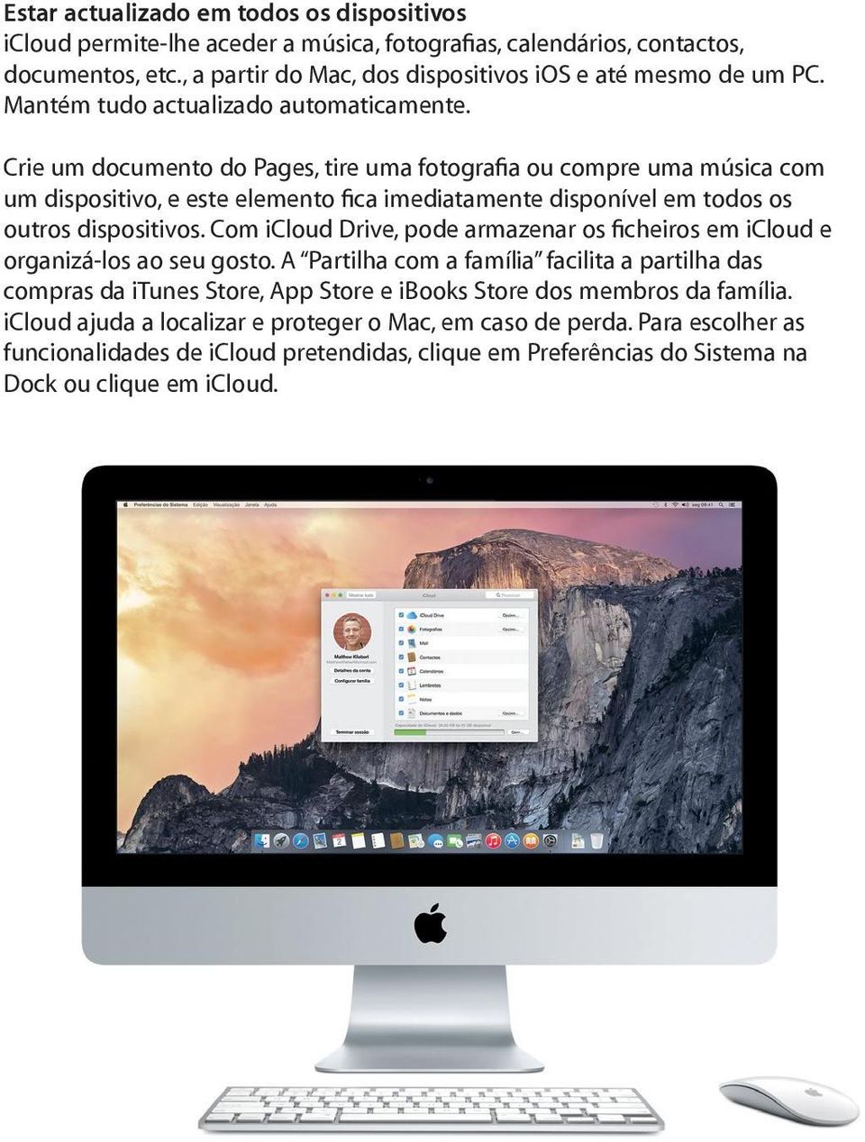 Crie um documento do Pages, tire uma fotografia ou compre uma música com um dispositivo, e este elemento fica imediatamente disponível em todos os outros dispositivos.