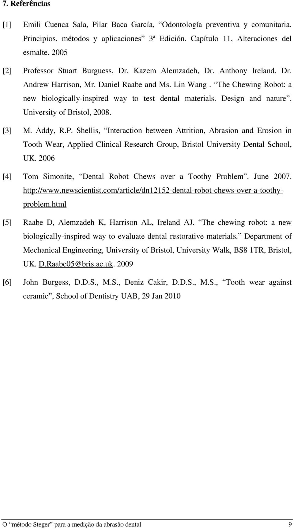 The Chewing Robot: a new biologically-inspired way to test dental materials. Design and nature. University of Bristol, 2008. [3] M. Addy, R.P.