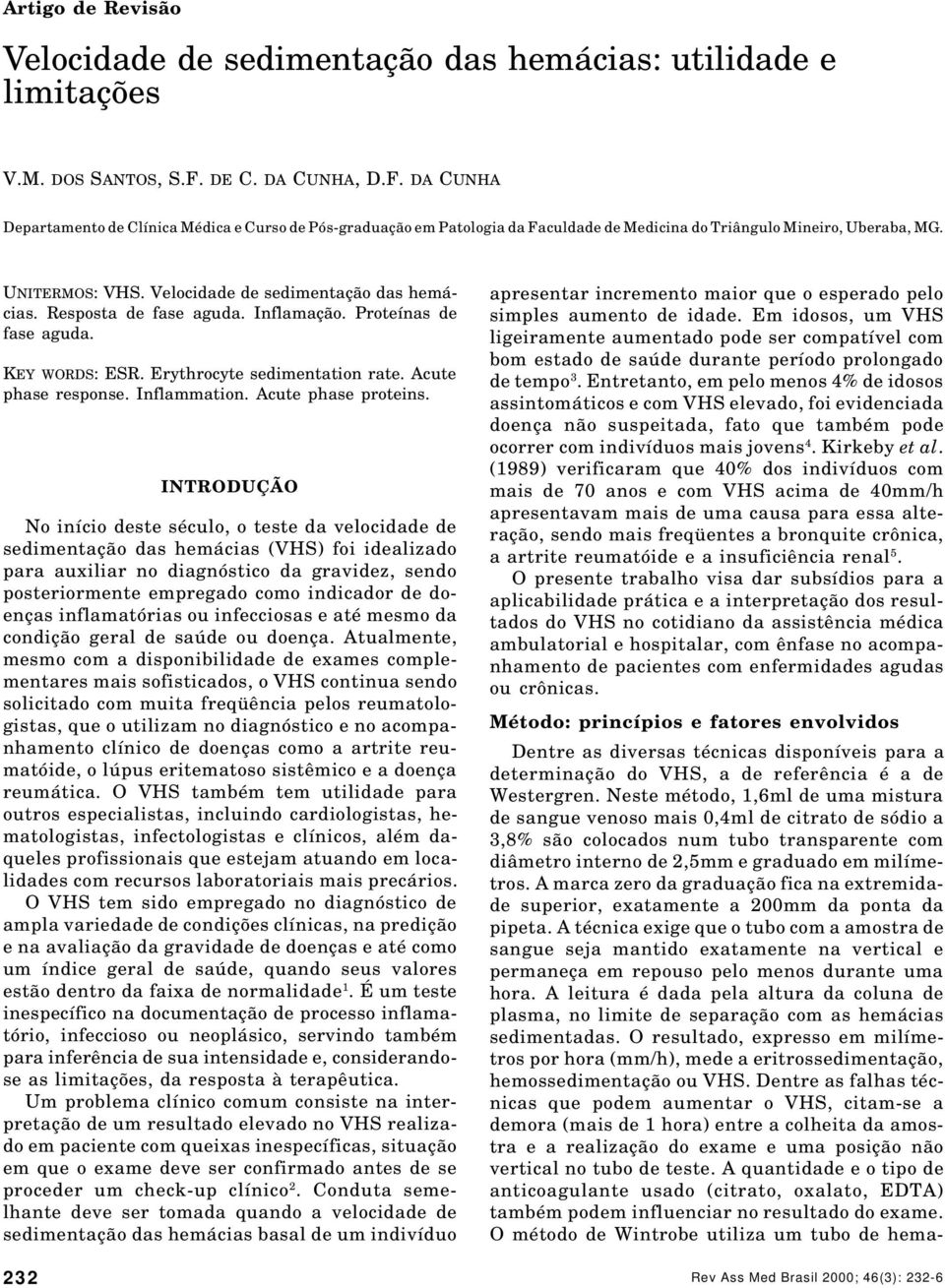 Velocidade de sedimentação das hemácias. Resposta de fase aguda. Inflamação. Proteínas de fase aguda. KEY WORDS: ESR. Erythrocyte sedimentation rate. Acute phase response. Inflammation.