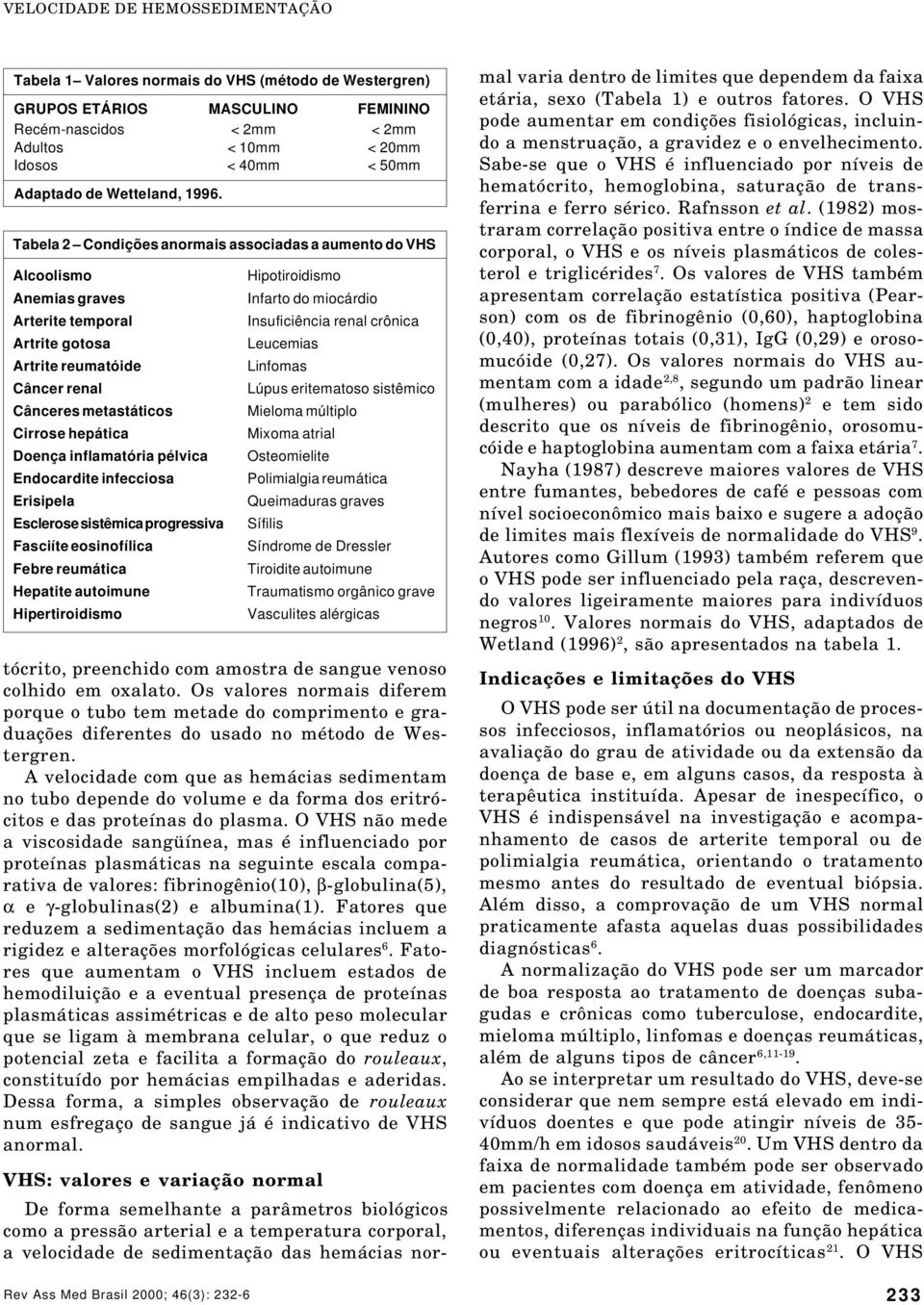 Tabela 2 Condições anormais associadas a aumento do VHS Alcoolismo Anemias graves Arterite temporal Artrite gotosa Artrite reumatóide Câncer renal Cânceres metastáticos Cirrose hepática Doença