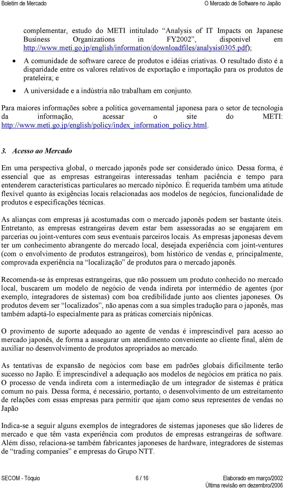 O resultado disto é a disparidade entre os valores relativos de exportação e importação para os produtos de prateleira; e A universidade e a indústria não trabalham em conjunto.