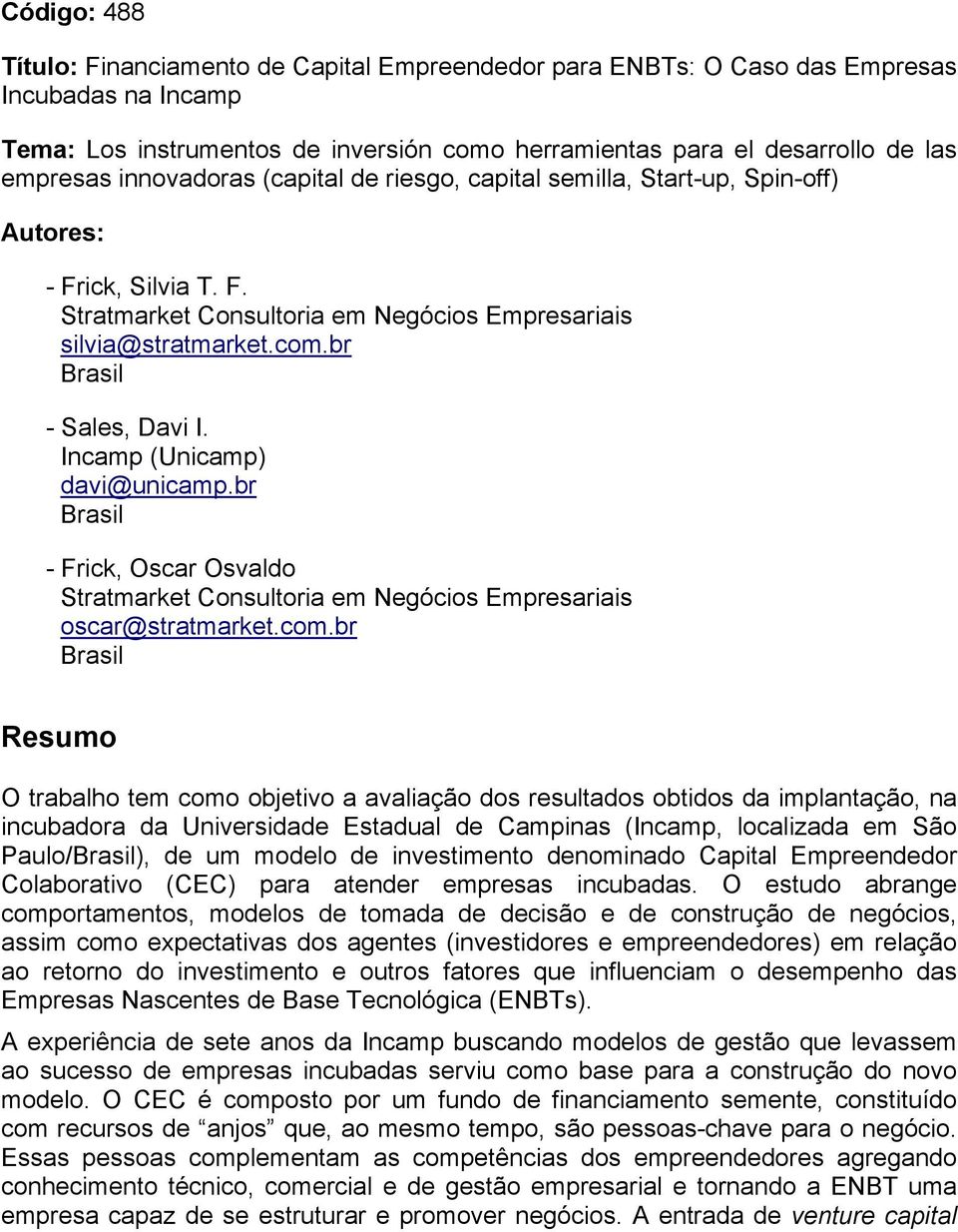 Incamp (Unicamp) davi@unicamp.br Brasil - Frick, Oscar Osvaldo Stratmarket Consultoria em Negócios Empresariais oscar@stratmarket.com.