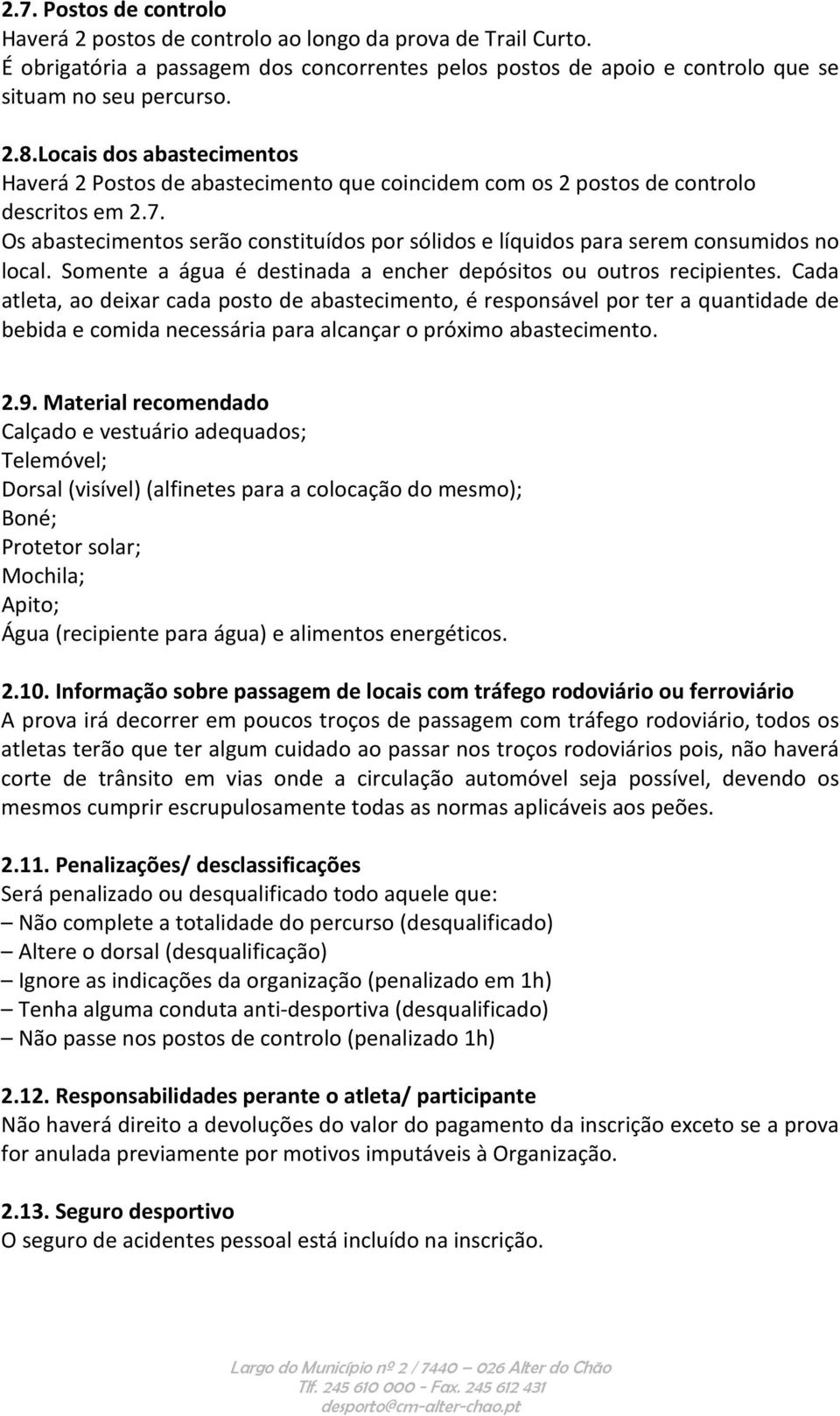 Os abastecimentos serão constituídos por sólidos e líquidos para serem consumidos no local. Somente a água é destinada a encher depósitos ou outros recipientes.