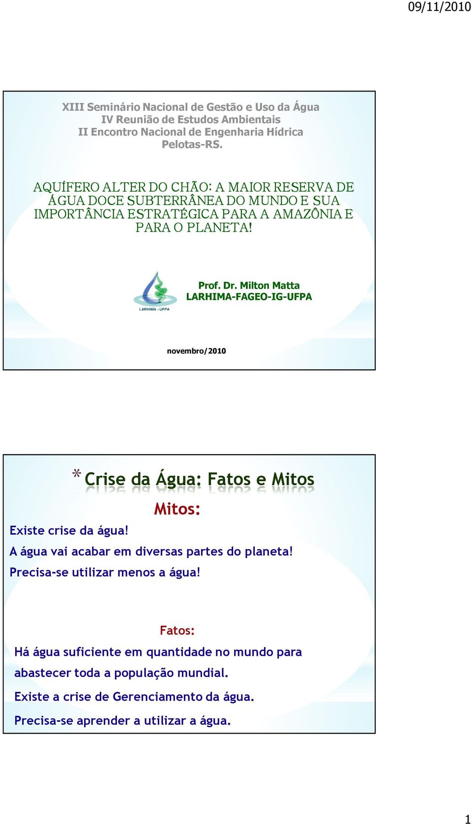 Milton Matta LARHIMA-FAGEO-IG-UFPA novembro/2010 *Crise da Água: Fatos e Mitos Mitos: Existe crise da água! A água vai acabar em diversas partes do planeta!