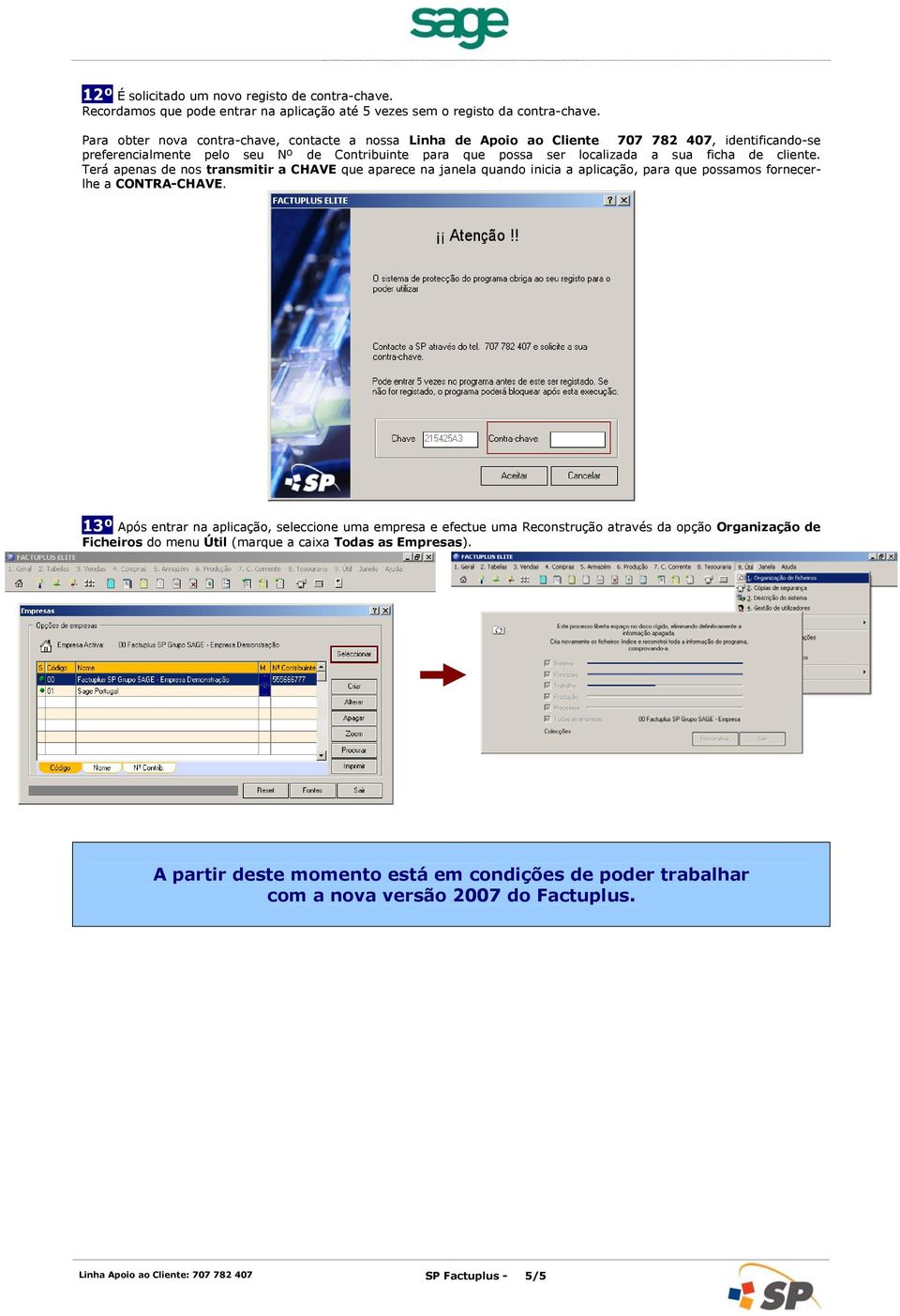 cliente. Terá apenas de nos transmitir a CHAVE que aparece na janela quando inicia a aplicação, para que possamos fornecerlhe a CONTRA-CHAVE.