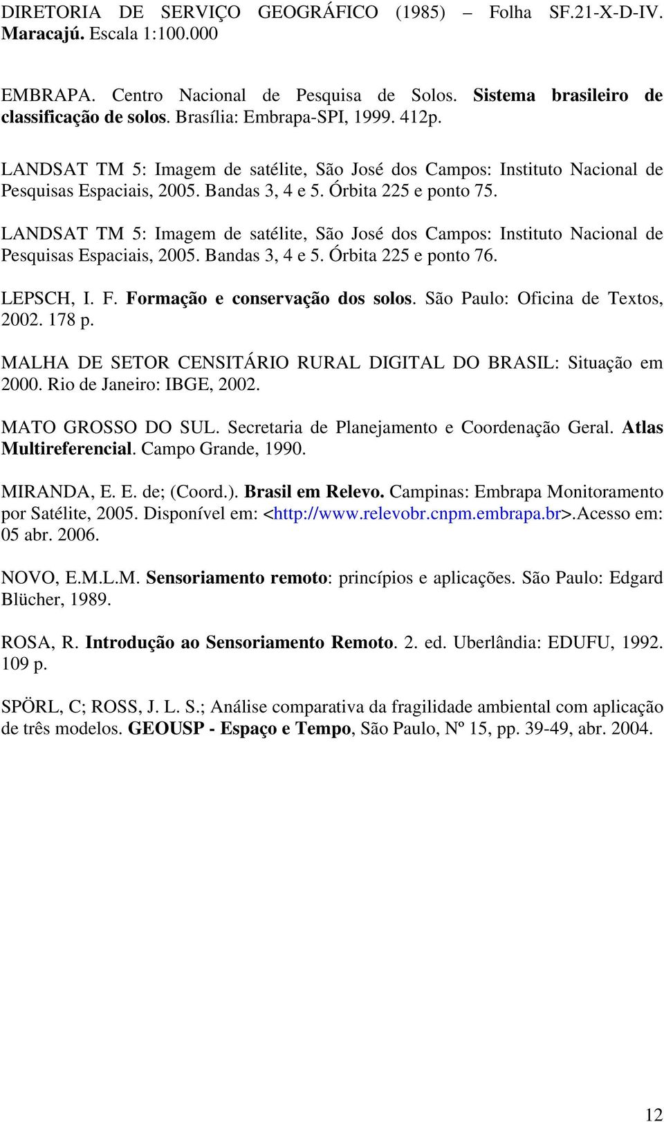 LANDSAT TM 5: Imagem de satélite, São José dos Campos: Instituto Nacional de Pesquisas Espaciais, 2005. Bandas 3, 4 e 5. Órbita 225 e ponto 76. LEPSCH, I. F. Formação e conservação dos solos.