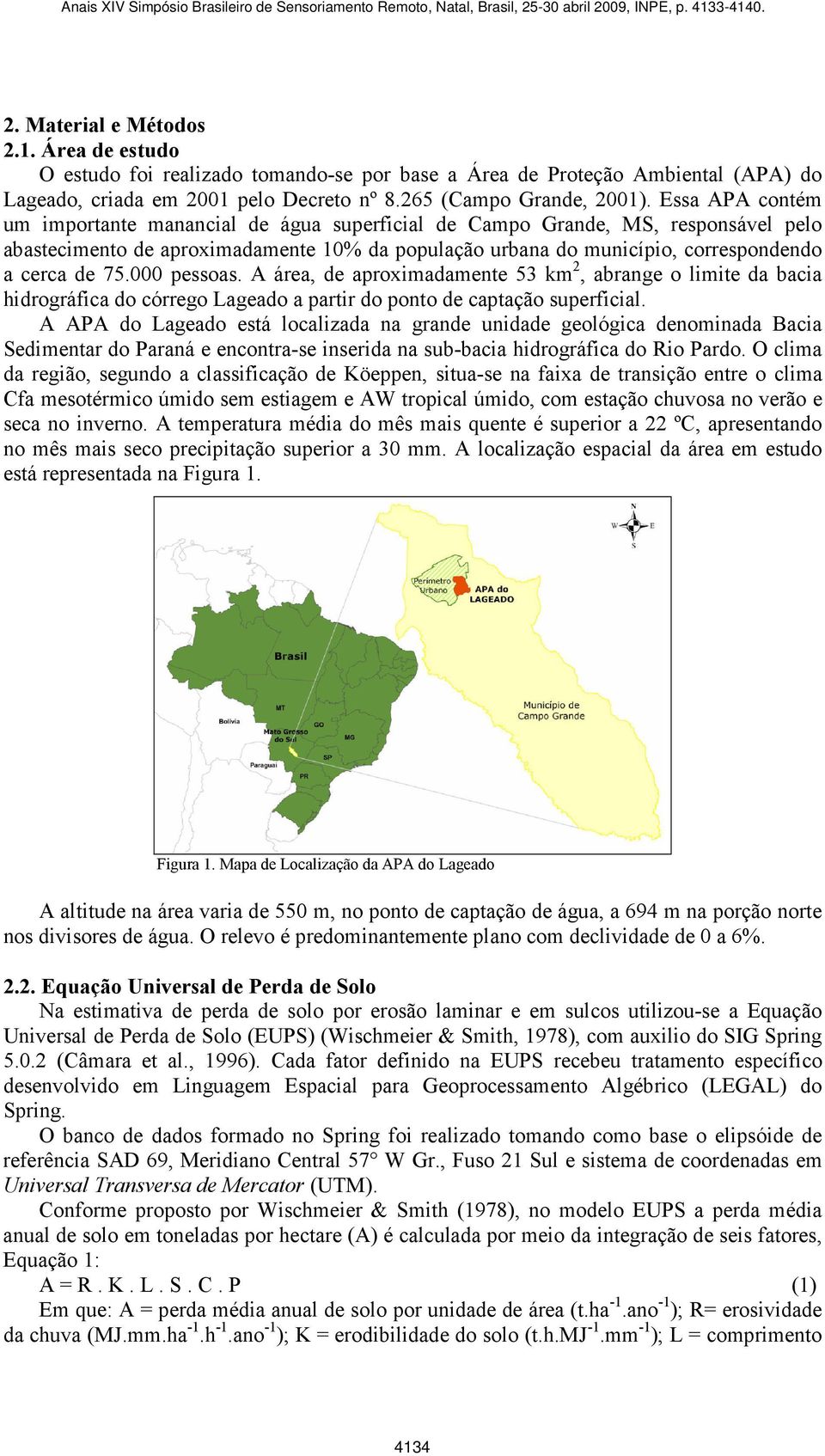 000 pessoas. A área, de aproximadamente 53 km 2, abrange o limite da bacia hidrográfica do córrego Lageado a partir do ponto de captação superficial.