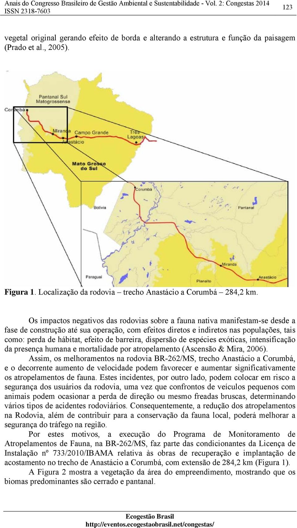 de barreira, dispersão de espécies exóticas, intensificação da presença humana e mortalidade por atropelamento (Ascensão & Mira, 2006).