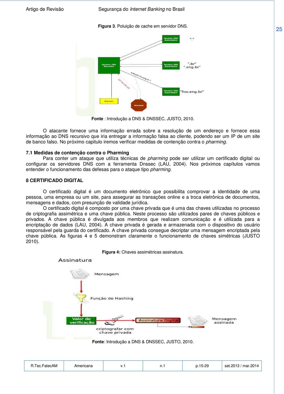 banco falso. No próximo capitulo iremos verificar medidas de contenção contra o pharming. 7.