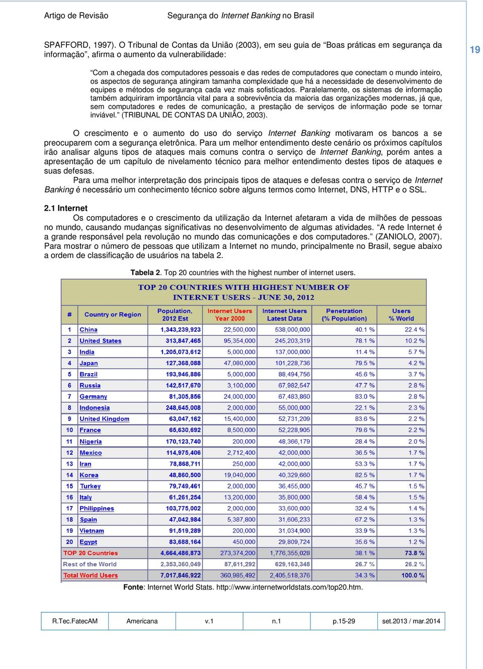 computadores que conectam o mundo inteiro, os aspectos de segurança atingiram tamanha complexidade que há a necessidade de desenvolvimento de equipes e métodos de segurança cada vez mais sofisticados.