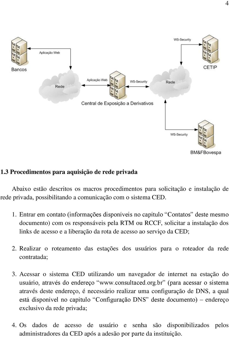 ao serviço da CED; 2. Realizar o roteamento das estações dos usuários para o roteador da rede contratada; 3.