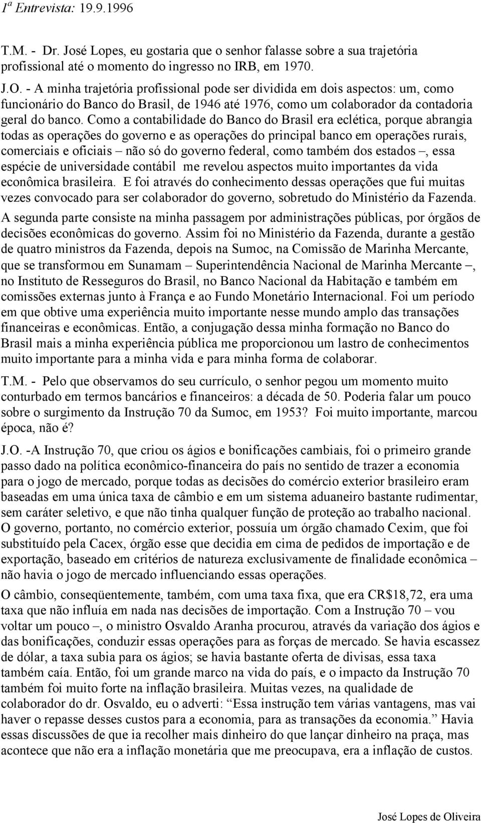 Como a contabilidade do Banco do Brasil era eclética, porque abrangia todas as operações do governo e as operações do principal banco em operações rurais, comerciais e oficiais não só do governo