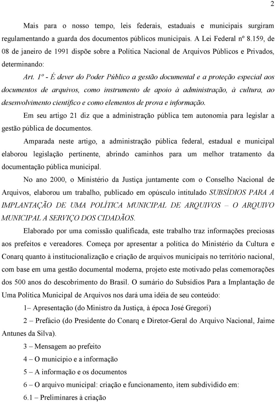 1º - É dever do Poder Público a gestão documental e a proteção especial aos documentos de arquivos, como instrumento de apoio à administração, à cultura, ao desenvolvimento científico e como