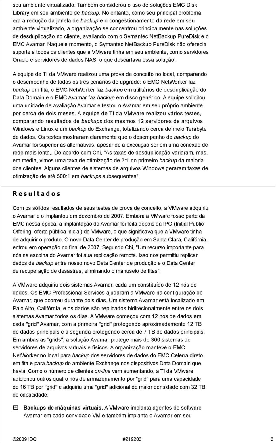 desduplicação no cliente, avaliando com o Symantec NetBackup PureDisk e o EMC Avamar.